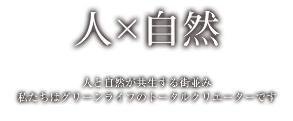 人と自然が共生する町並み。私たちはグリーンライフのトータルクリエーターです。